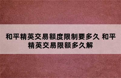 和平精英交易额度限制要多久 和平精英交易限额多久解